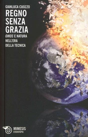 Regno senza grazia. «Oikos» e natura nell'era della tecnica - Gianluca Cuozzo - Libro Mimesis 2013, Eterotopie | Libraccio.it