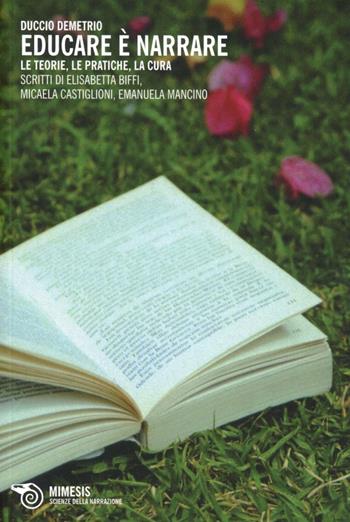 Educare è narrare. Le teorie, le pratiche, la cura - Duccio Demetrio - Libro Mimesis 2013, Mimesis. Scienze della narrazione | Libraccio.it