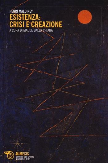 Esistenza: crisi e creazione - Henri Maldiney - Libro Mimesis 2012, L'occhio e lo spirito | Libraccio.it