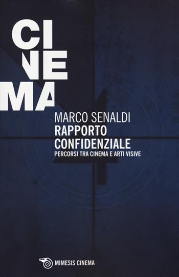 Rapporto confidenziale. Percorsi tra cinema e arti visive - Marco Senaldi - Libro Mimesis 2013, Mimesis-Cinema | Libraccio.it