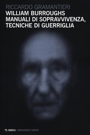 William Burroughs. Manuali di sopravvivenza, tecniche di guerriglia - Riccardo Gramantieri - Libro Mimesis 2012, Fantascienza e società | Libraccio.it