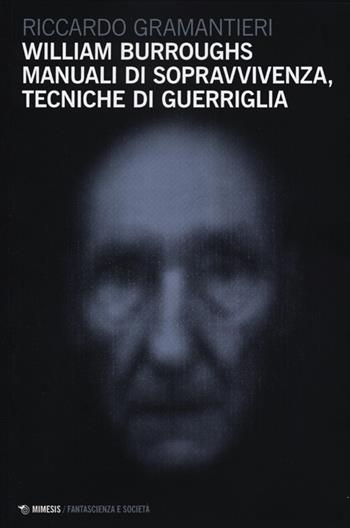 William Burroughs. Manuali di sopravvivenza, tecniche di guerriglia - Riccardo Gramantieri - Libro Mimesis 2012, Fantascienza e società | Libraccio.it