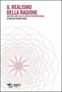 Il realismo della ragione. Kant dai lumi alla filosofia contemporanea - Stefano Poggi - Libro Mimesis 2013, Filosofie | Libraccio.it