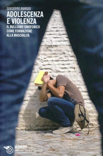 Adolescenza e violenza. Il bullismo omofobico come formazione alla maschilità - Giuseppe Burgio - Libro Mimesis 2012, LGBT. Studi sull'identità di genere e l'orientamento sessuale | Libraccio.it