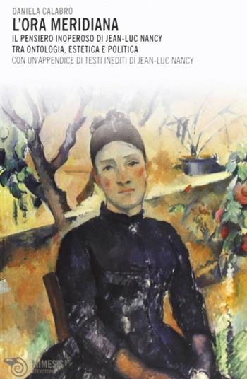 L'ora meridiana. Il pensiero inoperoso di Jean-Luc Nancy tra ontologia, estetica e politica - Daniela Calabrò - Libro Mimesis 2012, Eterotopie | Libraccio.it