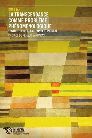 Le trascendance comme problème phénoménologique. Lecture de Merleau-Ponty et Patocka - Emre San - Libro Mimesis 2012 | Libraccio.it