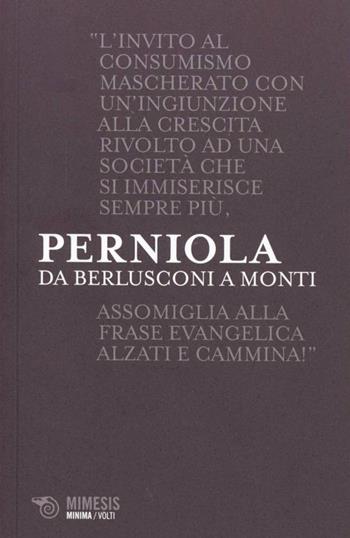 Da Berlusconi a Monti. Disaccordi imperfetti - Mario Perniola - Libro Mimesis 2013, Minima / Volti | Libraccio.it