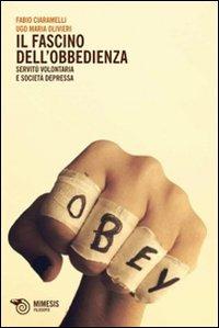 Il fascino dell'obbedienza. Servitù volontaria e società depressa - M. Ugo Olivieri, Fabio Ciaramelli - Libro Mimesis 2013, Eterotopie | Libraccio.it