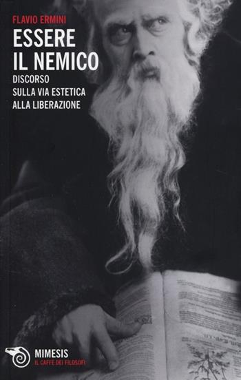 Essere il nemico. Discorso sulla via estetica alla liberazione - Flavio Ermini - Libro Mimesis 2013, Il caffè dei filosofi | Libraccio.it