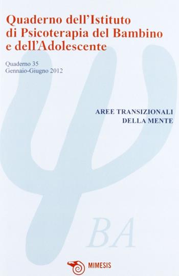 Quaderno dell'Istituto di psicoterapia del bambino e dell'adolescente. Vol. 35: Aree transizionali della mente  - Libro Mimesis 2012, Quaderno dell'istituto di psicoterapia | Libraccio.it