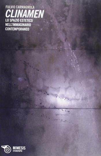 Clinamen. Lo spazio estetico nell'epoca dell'immaginario - Fulvio Carmagnola - Libro Mimesis 2013, Eterotopie | Libraccio.it