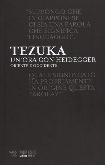 Un' ora con Heiddeger. Oriente e Occidente - Tomio Tezuka - Libro Mimesis 2013, Minima / Volti | Libraccio.it