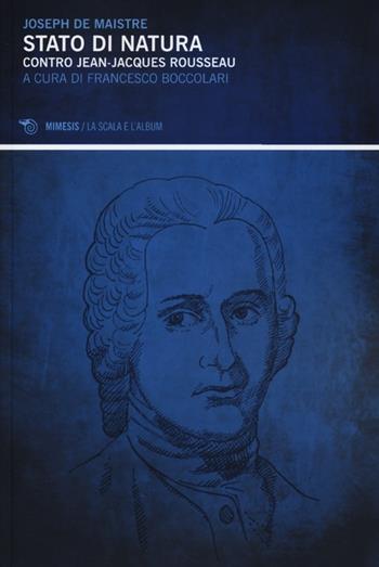 Stato di natura. Contro Jean-Jacques Rousseau - Joseph de Maistre - Libro Mimesis 2013, La scala e l'album | Libraccio.it