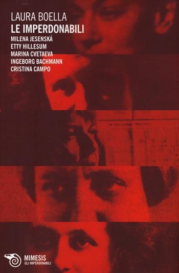 Le imperdonabili. Milena Jesenská, Etty Hillesum, Marina Cvetaeva, Ingeborg Bachmann, Cristina Campo - Laura Boella - Libro Mimesis 2013, Gli imperdonabili | Libraccio.it
