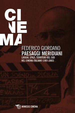 Paesaggi meridiani. Luoghi, spazi, territori del Sud nel cinema italiano (1987-2003) - Federico Giordano - Libro Mimesis 2013 | Libraccio.it