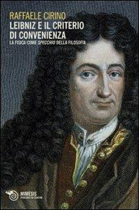 Leibniz e il criterio di convenienza. La fisica come specchio della filosofia - Raffaele Cirino - Libro Mimesis 2013, Percorsi di confine | Libraccio.it