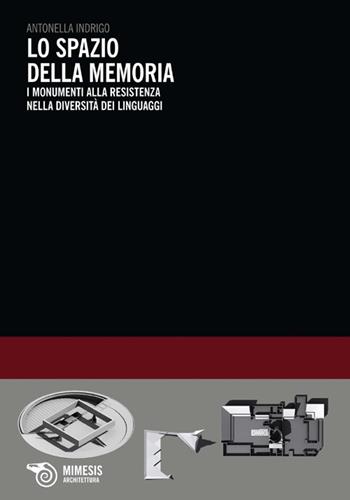 Lo spazio della memoria. I monumenti alla resistenza nella diversità dei linguaggi - Antonella Indrigo - Libro Mimesis 2013, Eterotopie | Libraccio.it