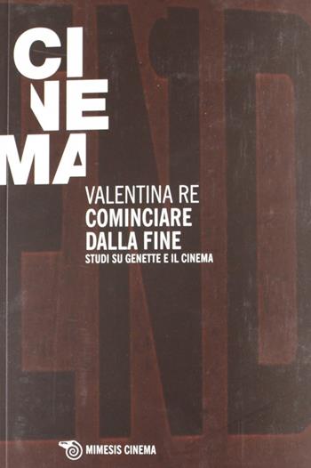 Cominciare dalla fine. Cinque studi su Genette e il cinema - Valentina Re - Libro Mimesis 2013, Mimesis-Cinema | Libraccio.it