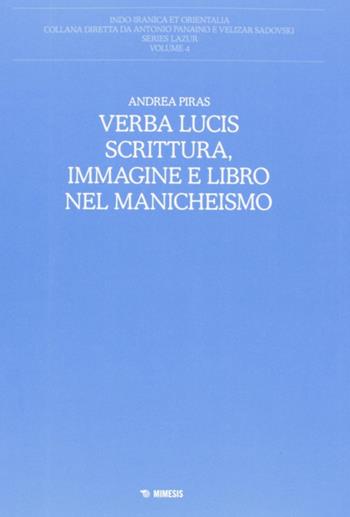 Verba lucis. Scrittura, immagine e libro nel manicheismo - Andrea Piras - Libro Mimesis 2012, Indo-iranica et orientalia. Series Lazur | Libraccio.it