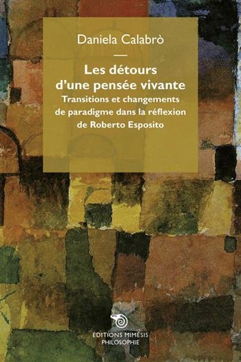 Les détours d'une pensée vivante. Transitions et changement de paradigme dans la réflexion de Roberto Esposito - Daniela Calabrò - Libro Mimesis 2012 | Libraccio.it