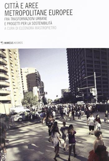 Città e aree metropolitane europee. Fra trasformazioni urbane e progetti per la sostenibilità  - Libro Mimesis 2012, Kosmos | Libraccio.it
