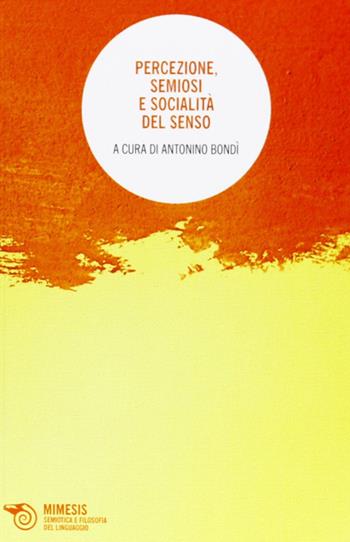 Percezione, semiosi e socialità del senso  - Libro Mimesis 2013, Semiotica e filosofia del linguaggio | Libraccio.it