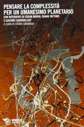 Pensare la complessità. Per un umanesimo planetario. Saggi critici e dialoghi di Edgar Morin con Gustavo Zagrebelsky e Gianni Vattimo - Edgar Morin - Libro Mimesis 2012, Eterotopie | Libraccio.it