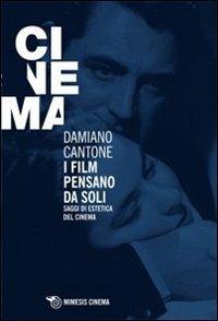I film pensano da soli. Saggi di estetica del cinema - Damiano Cantone - Libro Mimesis 2012, Mimesis-Cinema | Libraccio.it
