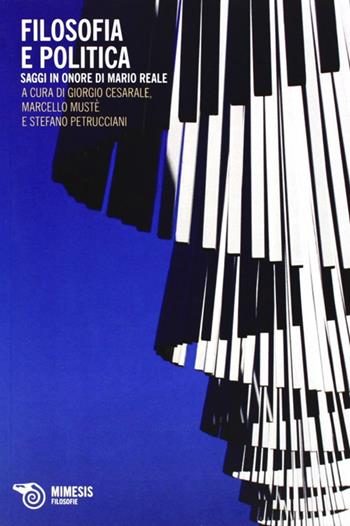 Filosofia e politica. Saggi in onore di Mario Reale  - Libro Mimesis 2013, Filosofie | Libraccio.it