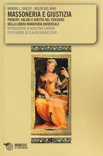 Massoneria e giustizia. Principi, valori e diritto nel pensiero della Libera Muratoria Universale - Morris L. Ghezzi, Delfo Del Bino - Libro Mimesis 2013, Il flauto magico | Libraccio.it