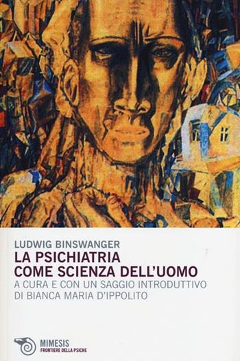 La psichiatria come scienza dell'uomo - Ludwig Binswanger - Libro Mimesis 2013, Frontiere della psiche | Libraccio.it