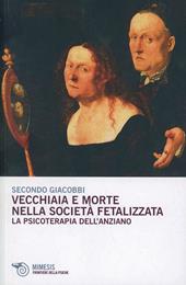 Vecchiaia e morte nella società fetalizzata. La psicoterapia dell'anziano