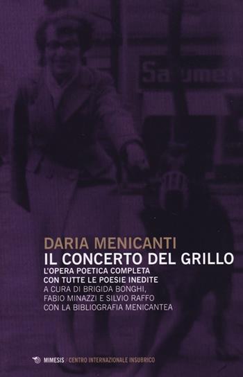 Il concerto del grillo. L'opera poetica completa con tutte le poesie inedite - Daria Menicanti - Libro Mimesis 2013, Centro internazionale insubrico. Studi | Libraccio.it