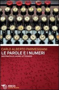 Le parole e i numeri. Matematica e lavoro letterario - Carlo Alberto Parmeggiani - Libro Mimesis 2013, Meledoro | Libraccio.it