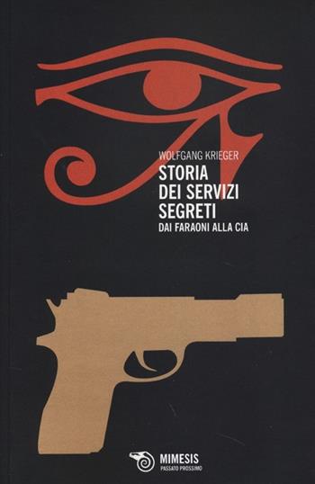 Storia dei servizi segreti. Dai faraoni alla Cia - Wolfgang Krieger - Libro Mimesis 2013, Passato prossimo | Libraccio.it