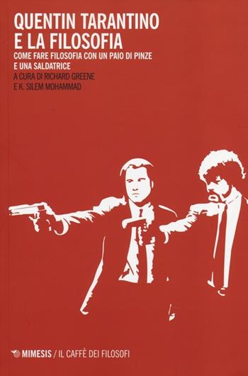 Quentin Tarantino e la filosofia. Come fare filosofia con un paio di pinze e una saldatrice  - Libro Mimesis 2013, Il caffè dei filosofi | Libraccio.it