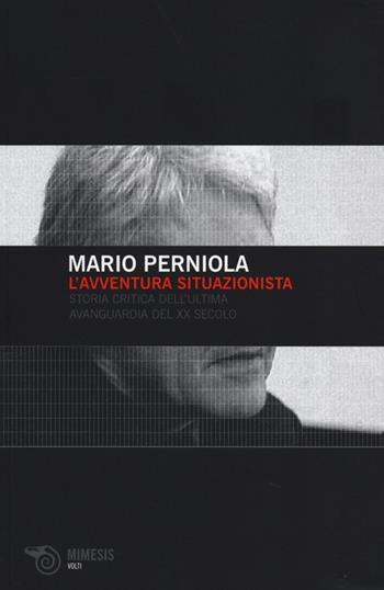 L' avventura situazionista. Storia critica dell'ultima avanguardia del XX secolo - Mario Perniola - Libro Mimesis 2013, Volti | Libraccio.it