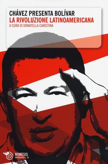 Chávez presenta Bolívar. La rivoluzione latinoamericana - Hugo Chávez - Libro Mimesis 2013, Ripensare il '68 | Libraccio.it