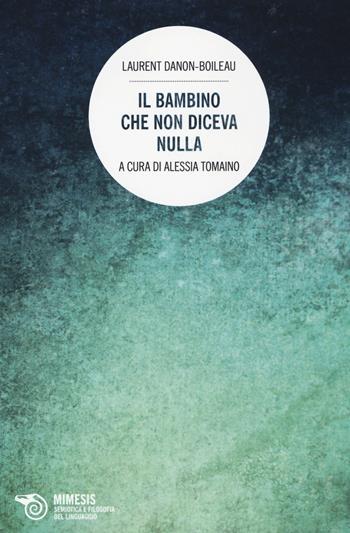 Il bambino che non diceva nulla - Laurent Danon-Boileau - Libro Mimesis 2014, Semiotica e filosofia del linguaggio | Libraccio.it