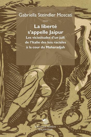 La liberté s'appelle Jaipur. Les vicissitudes d'un juif: de l'Italie des lois raciales à la cour du Maharadjah - Gabriella Steindler Moscati - Libro Mimesis 2013 | Libraccio.it