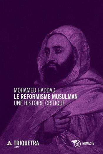 Le réformisme musulman. Une histoire critique - Mohamed Haddad - Libro Mimesis 2013, Triquetra Cirpit | Libraccio.it