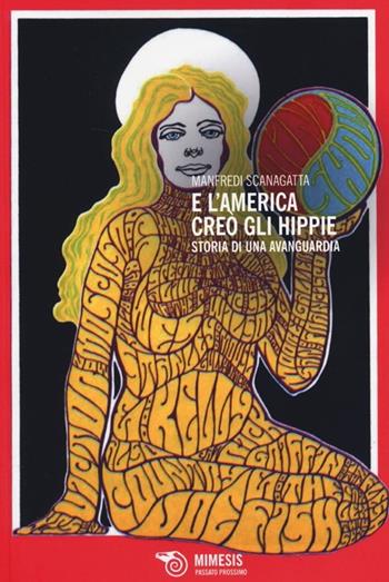 E l'America creò gli hippie. Storia di una avanguardia - Manfredi Scanagatta - Libro Mimesis 2013, Passato prossimo | Libraccio.it