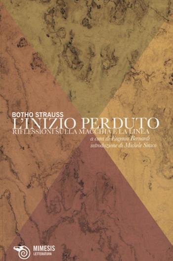 L' inizio perduto. Riflessioni sulla macchia e la linea - Botho Strauss - Libro Mimesis 2013, Mimesis. Letteratura | Libraccio.it