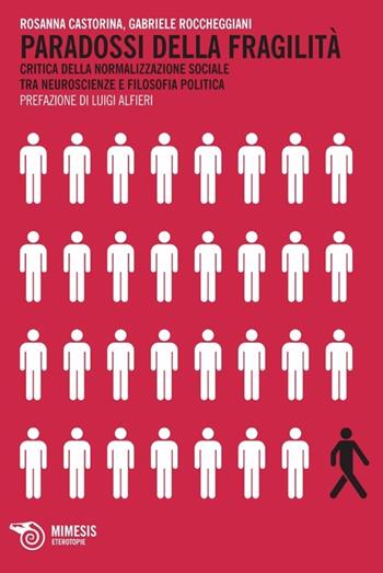 Paradossi della fragilità. Critica della normalizzazione sociale tra neuroscienze e filosofia politica - Rosanna Castorina, Gabriele Roccheggiani - Libro Mimesis 2013, Eterotopie | Libraccio.it