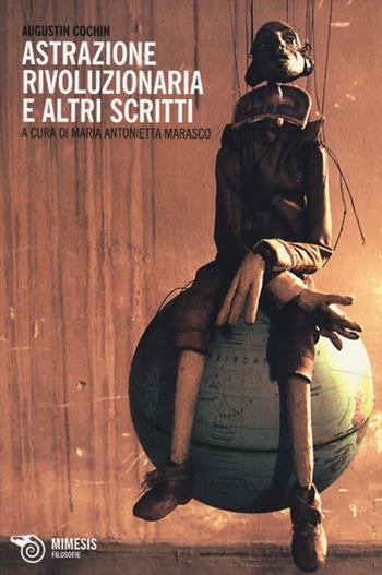 Astrazione rivoluzionaria e altri scritti - Augustin Cochin - Libro Mimesis 2013, Filosofie | Libraccio.it
