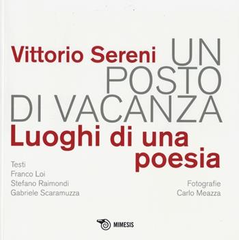 Un posto di vacanza. Luoghi di una poesia - Vittorio Sereni, Carlo Meazza - Libro Mimesis 2013, Mimesis | Libraccio.it