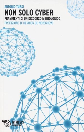 Non solo cyber. Frammenti di un discorso mediologico - Antonio Tursi - Libro Mimesis 2013, Eterotopie | Libraccio.it