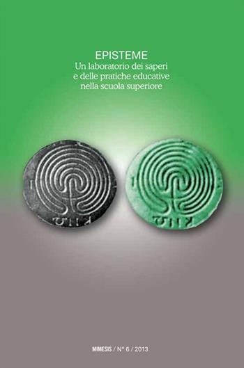 Episteme. Un laboratorio dei saperi e delle pratiche educative nella scuola superiore. Vol. 6  - Libro Mimesis 2013 | Libraccio.it