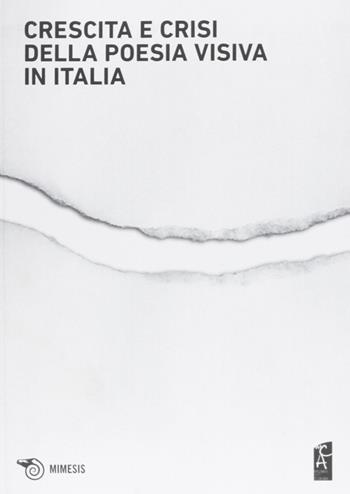 Crescita e crisi della poesia visiva in Italia. Opere, persone, paroleper i cent'anni di scrittura visuale in Italia 1912-2012  - Libro Mimesis 2013 | Libraccio.it