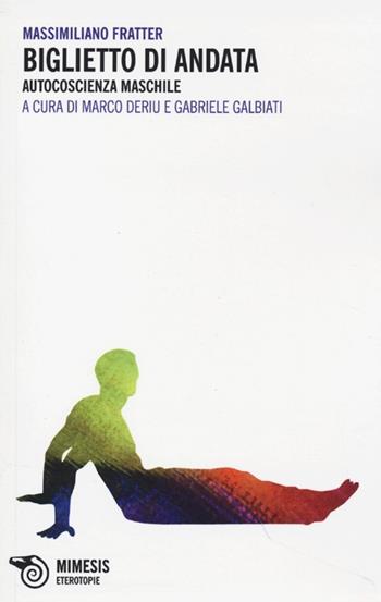 Biglietto di andata. Autocoscienza maschile  - Libro Mimesis 2013, Eterotopie | Libraccio.it